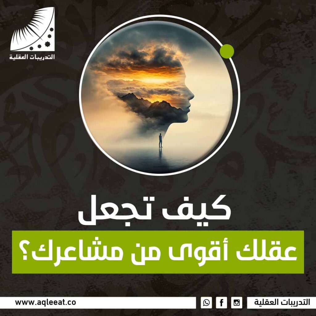 كيف تجعل عقلك أقوى من مشاعرك؟